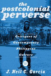 The Post Colonial Perverse Critiques of Contemporary Philippine Culture Volume I