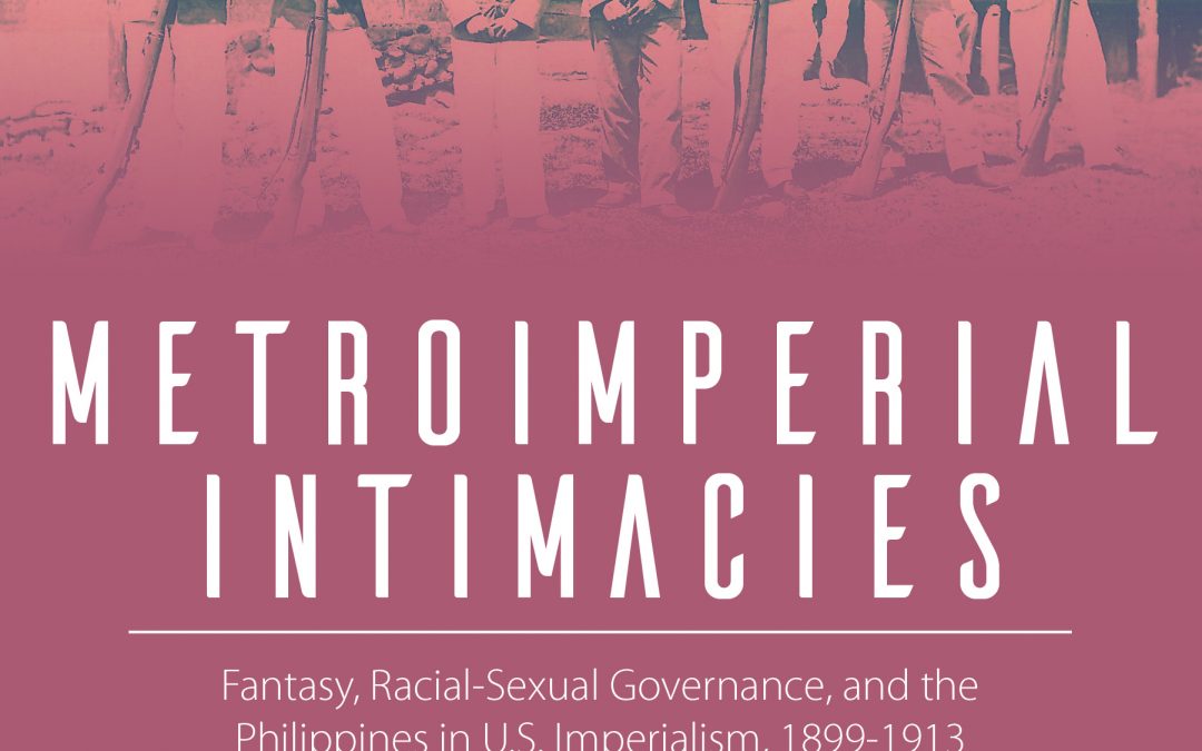 Metroimperial Intimacies Fantasy, Racial-Sexual Governance, and the Philippines in U.S. Imperialism, 1899-1913