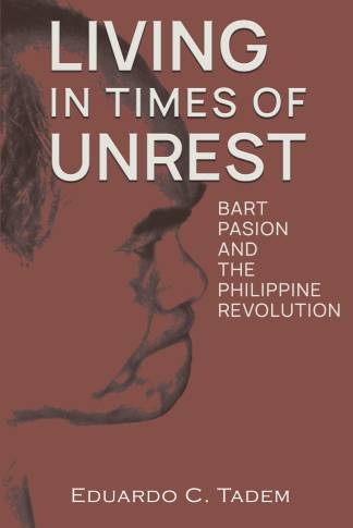 Living in Times of Unrest Bart Pasion and the Philippine Revolution