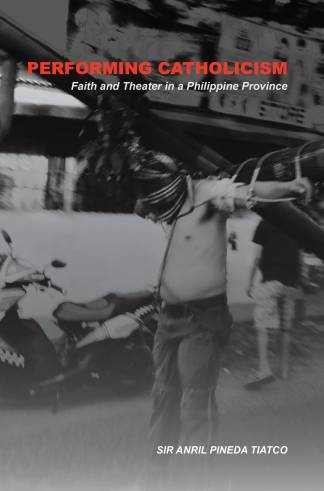 Performing Catholicism Faith and Theater in a Philippine Province